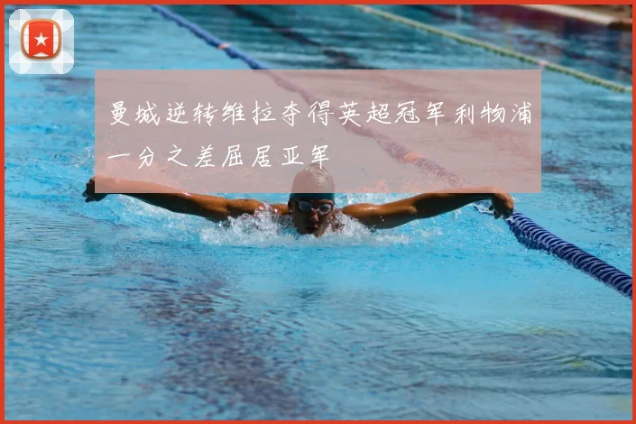 曼城逆转维拉夺得英超冠军利物浦一分之差屈居亚军